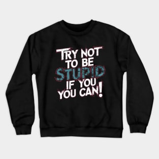 Try not to be stupid if you can Crewneck Sweatshirt